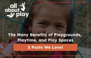 Benefits of Playgrounds, Playtime, and Play Spaces