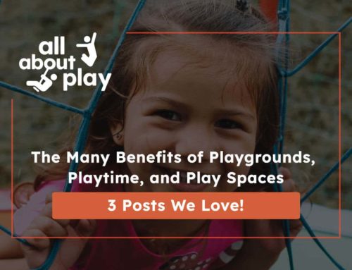The Many Benefits of Playgrounds, Playtime, and Play Spaces. (3 Posts We Love!)